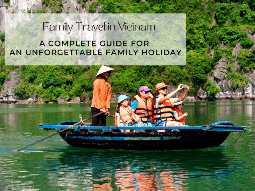 Family Travel in Vietnam: A Complete Guide for an Unforgettable Family Holiday