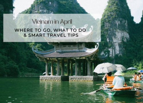 Vietnam in April: Where to Go, What to Do & Smart Travel Tips