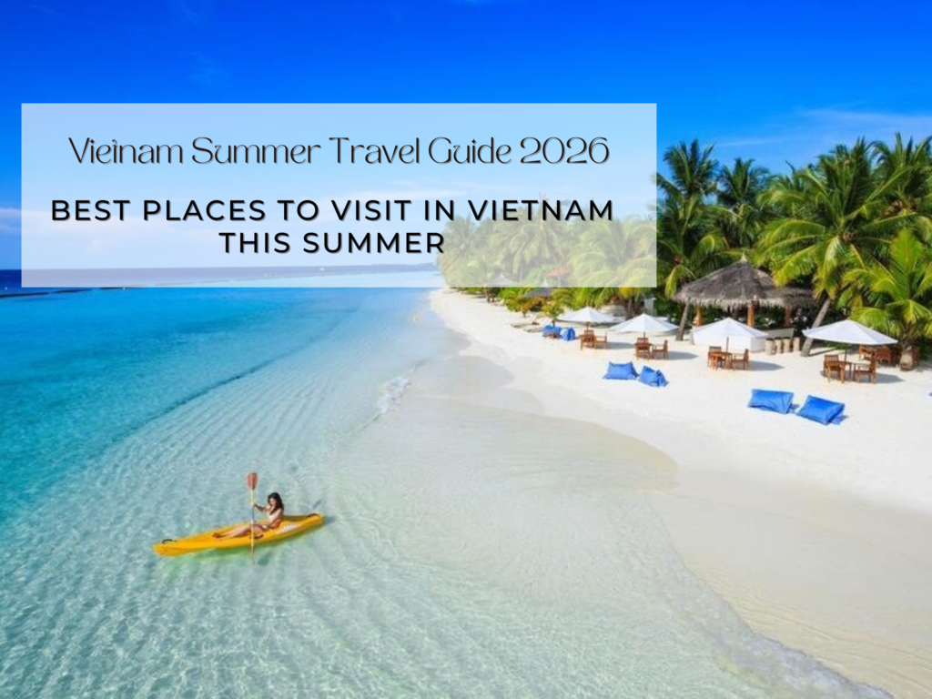 Vietnam Summer Travel Guide 2026: Best Places to Visit in Vietnam This Summer